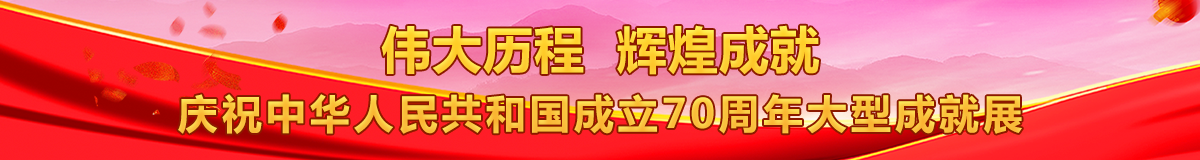 偉大歷程 輝煌成就——慶祝中華人民共和國成立70周年大型成就展